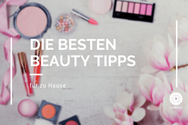 die besten Beauty Tipps für zu Hause